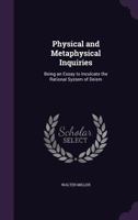 Physical and Metaphysical Inquiries: Being an Essay to Inculcate the Rational System of Deism 1357904460 Book Cover