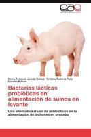 Bacterias lácticas probióticas en alimentación de suinos en levante: Una alternativa al uso de antibióticos en la alimentación de lechones en precebo 3845483296 Book Cover