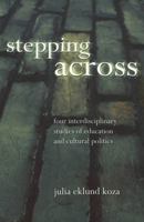 Stepping Across: Four Interdisciplinary Studies on Education and Cultural Politics (Intersections in Communications and Culture, Vol. 6) 0820461652 Book Cover