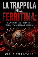 La trappola della ferritina: La verità nascosta su ferro, stanchezza e anemia (Iron, Ferritin & Anemia) (Italian Edition) B0HJB86C6L Book Cover