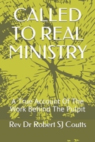 CALLED TO REAL MINISTRY: A True Account Of The Work Behind The Pulpit 1712276549 Book Cover