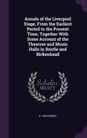 Annals of the Liverpool Stage: From the Earliest Period to the Present Time, Together With Some Account of the Theatres and Music Halls in Bootle and Birkenhead 1347413359 Book Cover