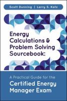 Energy Calculations and Problem Solving Sourcebook: A Practical Guide for the Certified Energy Manager Exam 1138048526 Book Cover