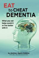 Eat To Cheat Dementia: What you eat helps you avoid it or live well with it 0994344031 Book Cover