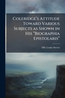 Coleridge's Attitude Toward Various Subjects as Shown in His "Biographia Epistolaris" 1249275237 Book Cover