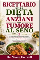 RICETTARIO SULLA DIETA PER ANZIANI CON TUMORE AL SENO: La guida completa all'alimentazione terapeutica: ricette facili e ipoinfiammatorie, piani ... e migliorare la qualità (Italian Edition) B0H1PX1F9G Book Cover