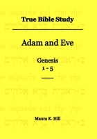 True Bible Study - Adam and Eve Genesis 1-5 1495903885 Book Cover