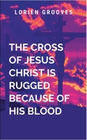 The Cross Of Jesus Is Rugged Because Of His Blood B0F9MJWDQ6 Book Cover