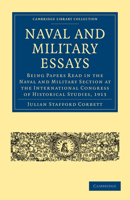 Naval and Military Essays: Being Papers Read in the Naval and Military Section at the International Congress of Historical Studies, 1913 1108003494 Book Cover