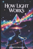 How Light Works: Serious Light Work for Understanding Energy, Consciousness, and Life B0F3XVR1Q4 Book Cover