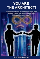 You are the Architect: Dialogues between an insanely curious man and his Future Self from the year 3045 (With collaboration from AI) 1300098392 Book Cover