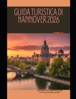 GUIDA TURISTICA DI HANNOVER 2026: Esplora Hannover come un abitante del posto: angoli nascosti, musei e passeggiate panoramiche (The Global Explorer Travel Guide Series 2026) (Italian Edition) B0GNF75X8W Book Cover