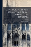 Descripcion Del Real Monasterio De San Lorenzo Del Escorial...: Su Magnifico Templo, Panteon, Y Palacio...madrid... 1247844064 Book Cover