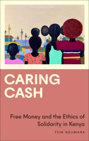 Caring Cash: Free Money and the Ethics of Solidarity in Kenya 0745340148 Book Cover