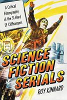 Science Fiction Serials: A Critical Filmography of the 31 Hard SF Cliffhangers 0786437456 Book Cover
