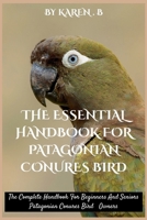THE ESSENTIAL HANDBOOK FOR PATAGONIAN CONURES BIRD: The Complete Handbook For Beginners And Seniors Patagonian Conures Bird Owners B0FTZB2D72 Book Cover