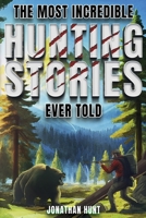The Most Incredible Hunting Stories Ever Told: True Tales About Hunting, Trapping, Adventure and Survival B0CHDBKNQJ Book Cover