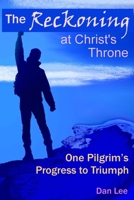The Reckoning: at Christ's Throne ~ One Pilgrim's Progress to Triumph 0999691791 Book Cover