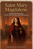 Saint Mary Magdalene: Witness of the Risen Christ, Her Life, Faith, Devotion, and Enduring Legacy B0H46JLQ7T Book Cover