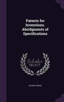 Patents for Inventions. Abridgments of Specifications 101654426X Book Cover
