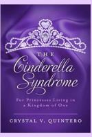The Cinderella Syndrome: For Princesses Living in a Kingdom of One 1499706774 Book Cover