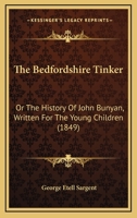 The Bedfordshire Tinker: Or The History Of John Bunyan, Written For The Young Children 1104908204 Book Cover
