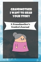 Grandmother, I Want to Hear Your Story: A Grandmother's Guided Journal to Share Her Life and Her Love: grandma memories journal 1660756588 Book Cover