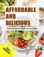AFFORDABLE AND DELICIOUS: Healthy Recipes for Weight Loss on a Budget B0C5PGB9SR Book Cover