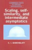 Scaling, Self-similarity, and Intermediate Asymptotics: Dimensional Analysis and Intermediate Asymptotics (Cambridge Texts in Applied Mathematics) 0521435226 Book Cover