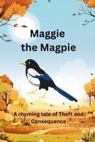 Maggie the Magpie: A Rhyming Tale of Theft and Consequence B0FG7H321G Book Cover