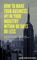 How To Make Your Business #1 In Your Industry Within 90 Days Or Less: A Detailed Guide 1691108677 Book Cover