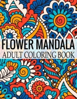 Flower Mandala Adult Coloring Book: Wonderful Flower Mandalas Coloring Book For Adult 1698617747 Book Cover