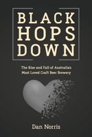 Black Hops Down: The Rise and Fall of Australia’s Most Loved Craft Beer Brewery B0FGTPP9Z2 Book Cover