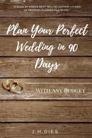 Plan Your Perfect Wedding in 90 Days: With Any Budget 1542472849 Book Cover