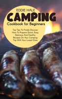 Camping Cookbook For Beginners: Pro Tips To Finally Discover How To Prepare Quick, Easy, Delicious And Healthy Recipes On Your Camping Trip With Your Loved Ones 1802167854 Book Cover