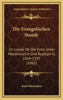 Die Evangelischen Stande: Im Lande Ob Der Enns Unter Maximilian II Und Rudolph II, 1564-1597 (1862) 1161088121 Book Cover
