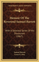 Memoir Of The Reverend Samuel Barrett: With A Selected Series Of His Discourses 1437081541 Book Cover