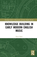 Knowledge Building in Early Modern English Music 0367519720 Book Cover