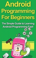 Android Programming For Beginners: The Simple Guide to Learning Android Programming Fast! 1761030965 Book Cover