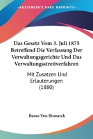 Das Gesetz Vom 3. Juli 1875 Betreffend Die Verfassung Der Verwaltungsgerichte Und Das Verwaltungsstreitverfahren: Mit Zusatzen Und Erlauterungen (1880) 1168440203 Book Cover