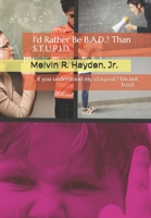 I'd Rather be B.A.D. than S.T.U.P.I.D.: If you Understood my S.T.U.P.I.D., i'm not B.A.D. 108705141X Book Cover