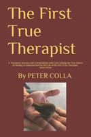 The First True Therapist: A Therapist’s Journey and Conversations with God, seeking the True Nature of Healing as Demonstrated by the Life of the First True Therapist; Jesus Christ 1791673996 Book Cover