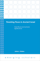 Threshing Floors in Ancient Israel: Their Ritual and Symbolic Significance 1451485239 Book Cover