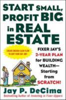 Start Small, Profit Big in Real Estate: Fixer Jay's 2-Year Plan for Building Wealth - Starting from Scratch 0071443800 Book Cover