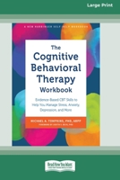 The Cognitive Behavioral Therapy Workbook: Evidence-Based CBT Skills to Help You Manage Stress, Anxiety, Depression, and More (16pt Large Print Format) 1038779529 Book Cover