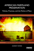American Farmland Preservation: Policies, Practices and the Politics of Place (Earthscan Food and Agriculture) 104108255X Book Cover