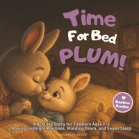Time for Bed, Plum!: A Bedtime Story for Toddlers Ages 2–4 About Goodnight Routines, Winding Down, and Sweet Sleep (Plum the Bunny - Toddler Skills) B0HBP6HDY6 Book Cover