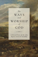 The Ways and Worship of God: Collected Texts of the 1689 Baptist General Assembly B0HCKDCVCX Book Cover