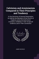 Calvinism and Arminianism compared in their principles and tendency: or, The doctrines of general redemption, as held by the members of the Church of ... Dutch Arminians ... - Primary Source Edition 1015712495 Book Cover