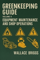 Greenkeeping Guide: Volume 4 Equipment Maintenance and Shop Operations B0G24HS52W Book Cover